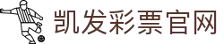 凯发彩票官网|凯发网娱乐下载_凯发数字站注册平台集团官网网站登录入口欢迎您
